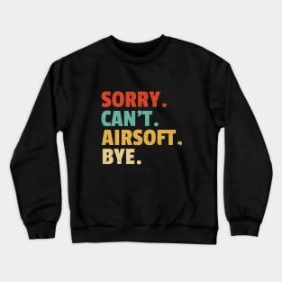 Sorry Can't Airsoft Bye - funny airsoft saying Crewneck Sweatshirt